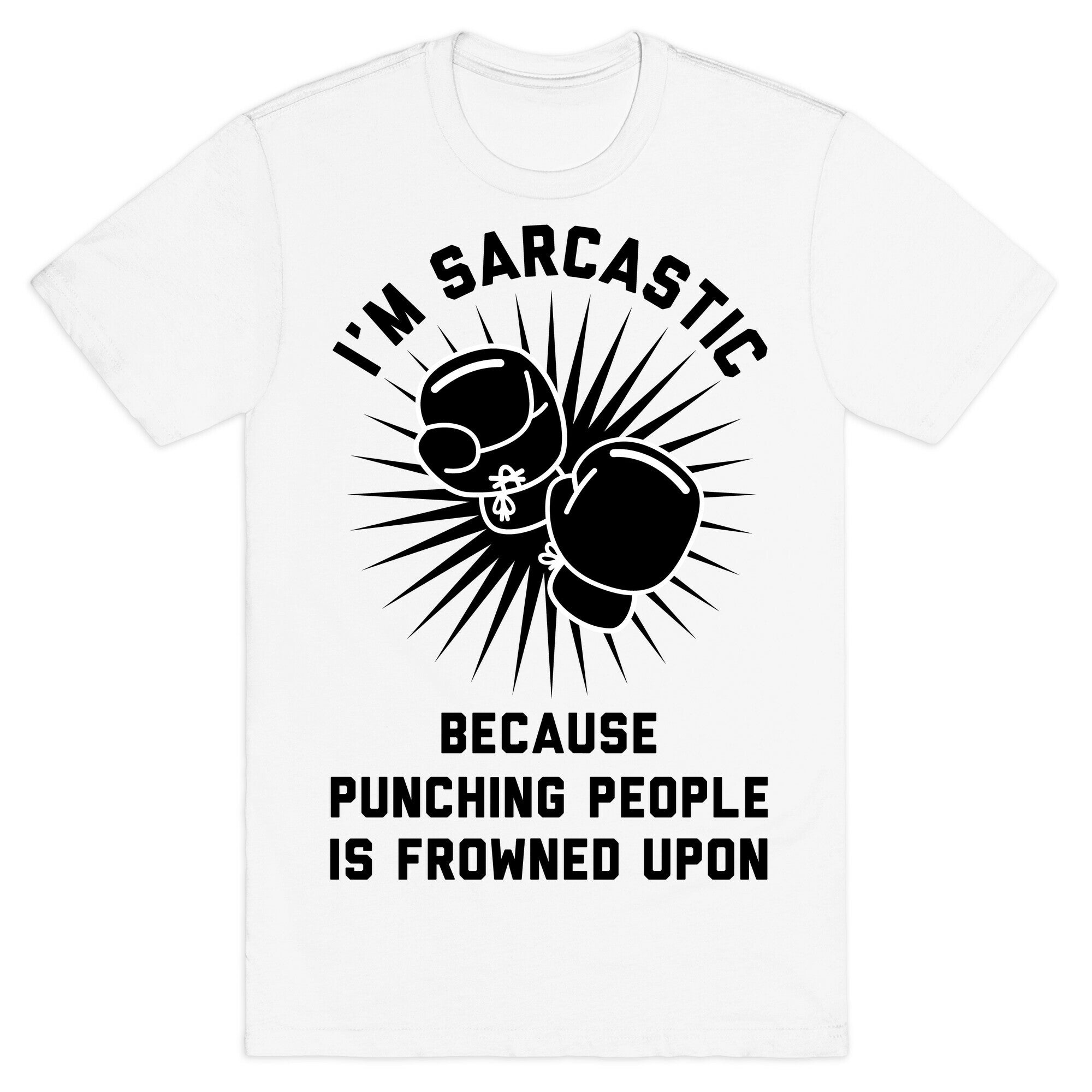 I'm Sarcastic Because Punching People is Frowned Upon T-Shirt